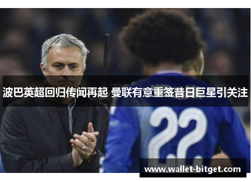 波巴英超回归传闻再起 曼联有意重签昔日巨星引关注