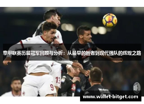 意甲联赛历届冠军回顾与分析：从最早的胜者到现代强队的辉煌之路